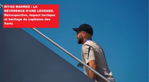 Lire la suite à propos de l’article Riyad Mahrez : La révérence internationale d’un esthète d’exception