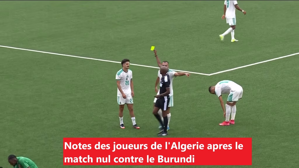 Notes des joueurs de l'Algerie apres le match nul contre le Burundi
